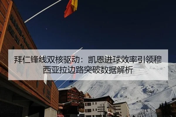 拜仁锋线双核驱动：凯恩进球效率引领穆西亚拉边路突破数据解析