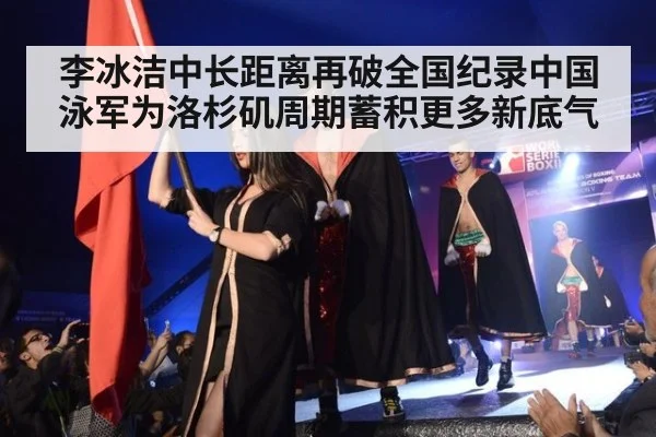 李冰洁中长距离再破全国纪录中国泳军为洛杉矶周期蓄积更多新底气